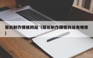 巴音郭楞蒙古报纸制作模板网站（报纸制作模板网站有哪些）