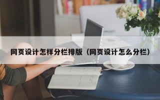 巴音郭楞蒙古网页设计怎样分栏排版（网页设计怎么分栏）